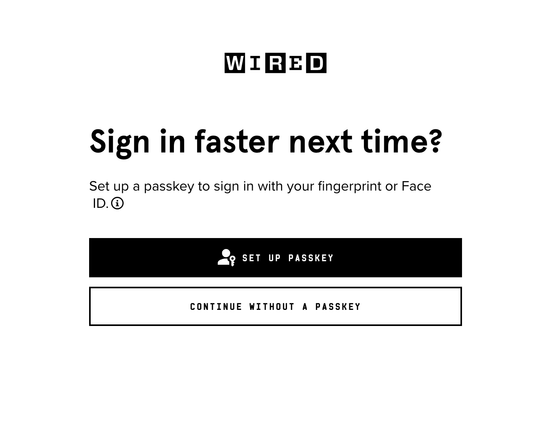 A screenshot from WIRED's website shows a prompt to "Sign in faster next time?" The text below reads: "Set up a passkey to sign in with your fingerprint or Face ID." There are two buttons: one black button that says "SET UP PASSKEY" with a small icon of a person with a key, and a white outlined button below it that says "CONTINUE WITHOUT A PASSKEY." The WIRED logo is at the top of the page.