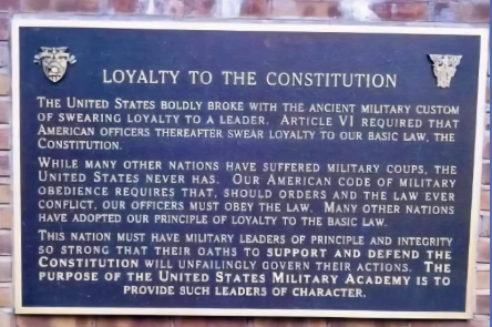 The United States boldly broke with the ancient military custom of swearing loyalty to a leader. Article VI required that American Officers thereafter swear loyalty to our basic law, the Constitution While many other nations have suffered military coups, the United States never has. Our American Code of Military Obedience requires that, should orders and the law ever conflict, our officers must obey the law. Many other nations have adopted our principle of loyalty to the basic law. This nation must have military leaders of principle and integrity so strong that their oaths to support and defend the Constitution will unfailingly govern their actions. The purpose of the United States Military Academy is to provide such leaders of character.