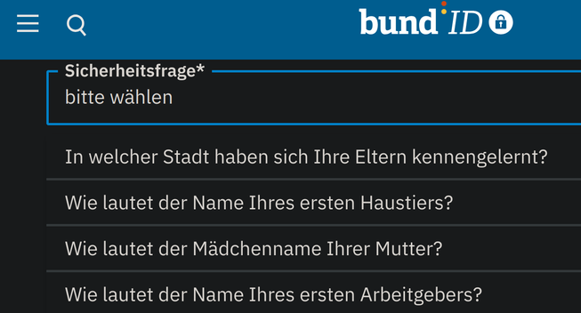 Screenshot der "Sicherheitsfrage" bei der Kontoerstellung für die BundID.

Die Fragen lauten:
* In welcher Stadt haben sich Ihre Eltern kennengelernt?
* Wie lautet der Name Ihres ersten Haustiers?
* Wie lautet der Madchenname Ihrer Mutter?
* Wie lautet der Name Ihres ersten Arbeitgebers?
