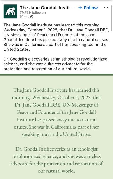 A screenshot of a post by the Jane Goodall Institute on LinkedIn stating that they learned that Dr. Goodall passed away due to natural causes in California while on her speaking to her current speaking tour there.