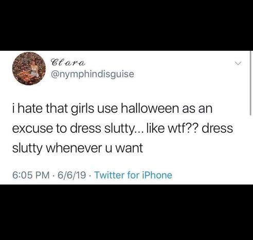 a tweet which reads: i hate that girls use halloween as an excuse to dress slutty... like wtf?? dress slutty whenever u want