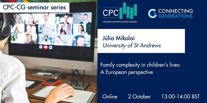 Image shows person sitting at a desk watching a webinar, alongside the Centre for Population Change and Connecting Generations logo. Accompanying text advertises: This CPC-CG webinar will take place on Thursday 2 October 2025, 13:00-14:00 . Dr Júlia Mikolai, PI of the ChildLives Project and Lecturer in Demography/Quantitative Population Geography at the University of St Andrews will be presenting: "Family complexity in children's lives: A European perspective".