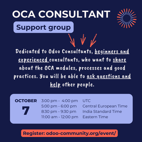 OCA Consultant Support Group
Dedicated to Odoo Consultants, beginners and experiences consultants, who want to share about the OCA modules, processes and good practices.  You will be able to ask questions and help other people.
October 7
UTC: 3:00 pm - 4:00 pm
CET: 5:00 pm - 6:00 pm
IST: 8:30 pm - 9:30 pm
EDT: 11:00 am - 12:00 pm
Register: odoo-community.org/event/
