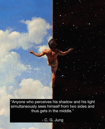 Anyone who perceives his shadow and his light simultaneously sees himself from two sides and thus gets in the middle."

C. G. Jung
