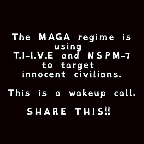 The MAGA regime is
using
T.I-l.V.E and NSPM-7
to target
innocent civilians.
This is a wakeup call.
SHARE THIS!