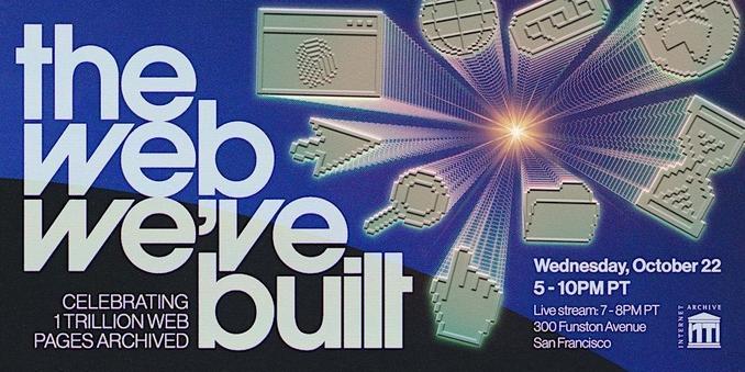 Poster with a gradient blue background. Large text reads “the web we’ve built.” Smaller text says “Celebrating 1 trillion web pages archived.” Pixelated 3D icons of a floppy disk, magnifying glass, cursor arrow, computer window, and others radiate outward from a bright starburst in the center. On the right, text lists event details: “Wednesday, October 22, 5–10PM PT. Live stream: 7–8PM PT. 300 Funston Avenue, San Francisco.” The Internet Archive logo appears in the bottom right corner.