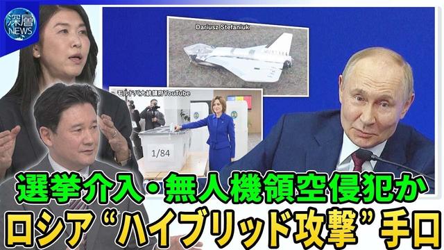 ロシア“ハイブリッド攻撃”の手口▽ウクライナ隣国モルドバでロシア“選挙介入”か？買収・偽情報の拡散指摘▽“影の船団”から無人機発射か？欧州で目撃情報相次ぐ…ＥＵ「対無人機の壁」構想
