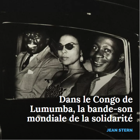 Dans le Congo de Lumumba, la bande-son mondiale de la solidarité

JEAN STERN

image d'arrière-plan (photo) : Andrée Blouin, la cheffe du protocole de Patrice Lumumba, au centre, 1er août 1960, République Démocratique du Congo. © Terence Spencer/Popperfoto via Getty Images