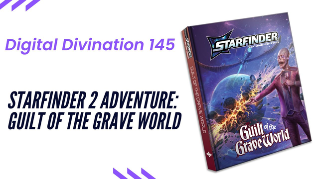 A banner for Digital Divination episode 145, featuring the cover of Starfinder2e hardcover adventure path Guilt of the Grave World.
