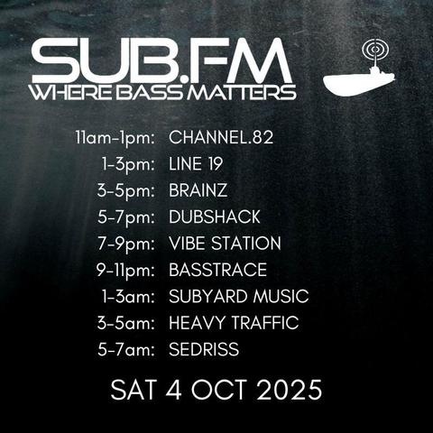 The line-up for Saturday 4th October 2025

https://www.sub.fm

11am-1pm: Channel.82
1-3pm: Line 19
3-5pm: DJ BrainZ
5-7pm: Dubshack
7-9pm: Vibestation
9-11pm: Basstrace
1-3am: Subyard Music 
3-5am: Heavy Traffic
5-7am: Sedriss

#Dubstep #UKGarage #BassMusic #DnB #Grime #Dub #Reggae #House #Techno #Jungle #Juke #Bass #DrumandBass