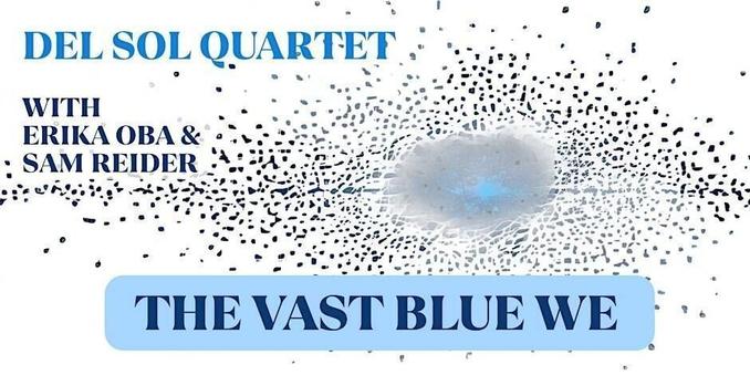 Event graphic with abstract blue and white particle design radiating outward from a central point. Text reads: "Del Sol Quartet with Erika Oba & Sam Reider" and includes the title "The Vast Blue We."