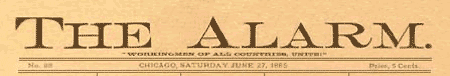 Nameplate of The Alarm, Chicago anarchist newspaper issued from 1884 to 1886 under the editorship of Albert Parsons. After having been suppressed by law enforcement authorities, the paper reemerged briefly in 1887 and 1888 with Dyer D. Lum manning the editorial chair. By Albert Parsons et sa compagne Lucy Parsons - http://ytak.club.fr/images/thealarme.gif, Public Domain, https://commons.wikimedia.org/w/index.php?curid=3519273