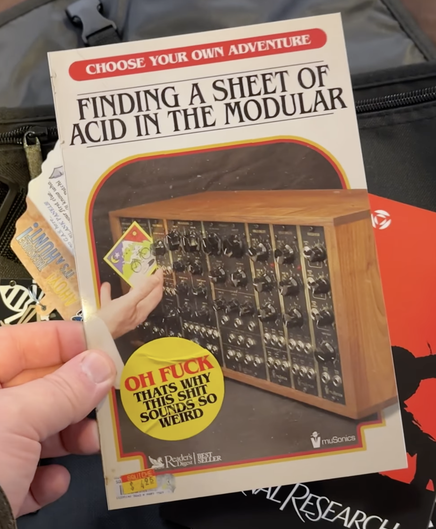 "Finding a sheet of Acid in the modular" 
"OH FUCK That’s why this shit sounds so weird"