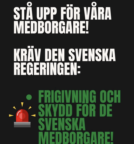 In Swedish: STAND UP FOR OUR CITIZENS! DEMAND FROM THE SWEDISH GOVERNMENT: RELEASE AND PROTECTION FOR SWEDISH CITIZENS!