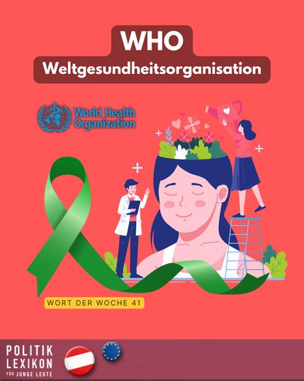 Wort der Woche 41 aus dem Politiklexikon für junge Leute: WHO – Weltgesundheitsorganisation. Am 10. Oktober ist der Welttag für psychische Gesundheit, ein Welttag der Weltgesundheitsorganisation (WHO). Ziel der WHO ist es, die Gesundheit aller Menschen auf der Welt zu verbessern. Die WHO setzt sich weltweit dafür ein, dass Menschen medizinisch besser betreut werden und ihnen damit geholfen werden kann zu überleben und in weiterer Folge ein menschenwürdiges Leben führen zu können.
