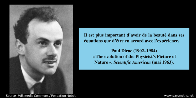 Portrait photographique de Paul Dirac, et une citation : "Il est plus important d'avoir de la beauté dans ses équations que d'être en accord avec l'expérience."