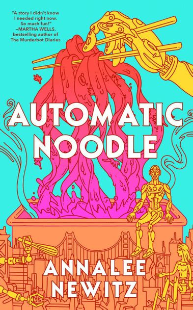 The illustrated cover of Automatic Noodle. A robotic hand is pulling up noodles with chopsticks. Towards the bottom you can see San Francisco landmarks and three robot characters.