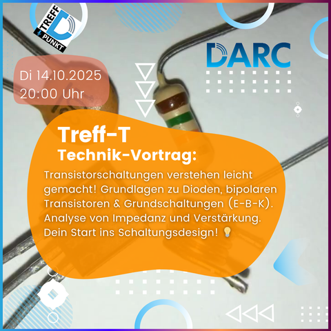 Eine Grafik mit einem Hintergrundfoto von Elektronikbauteilen wie einem Transistor und Widerständen. Im oberen linken Bereich befindet sich das "Treffpunkt"-Logo. Darunter stehen das Datum "Di 14.10.2025" und die Uhrzeit "20:00 Uhr". Im oberen rechten Bereich ist das "DARC"-Logo zu sehen. Ein großer orangefarbener Textbereich in der Mitte kündigt an: "Treff-T Technik-Vortrag: Transistorschaltungen verstehen leicht gemacht! Grundlagen zu Dioden, bipolaren Transistoren & Grundschaltungen (E-B-K). Analyse von Impedanz und Verstärkung. Dein Start ins Schaltungsdesign!