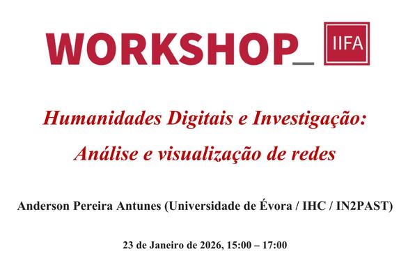 Cartaz do workshop “Humanidades Digitais e Investigação: análise e visualização de redes”. Anderson Pereira Antunes (Universidade de Évora, IHC, Intopast). 23 de Janeiro de 2026, das 15 às 17 horas.