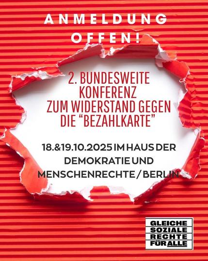 Sharepic in rot und weiß. Rechts unten ist das Logo von "Gleiche Soziale Rechte für alle" abgebildet.

Text:
Anmeldung offen!

2. bundesweite Konferenz zum Widerstand gegen die "Bezahlkarte" 
18. & 19.10. im Haus der Demokratie und Menschenrechte / Berlin