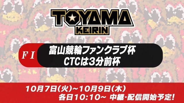 【TOYAMA KEIRIN THE LIVE!!】10月7日  富山競輪ファンクラブ杯/CTCは3分前杯 富山けいりん  FⅠ  1日目