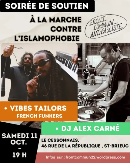 Soirée de soutien à la marche contre l’islamophobie.
Samedi 11 octobre 19h
Au bar Le Cessonnais
(46 rue République, 22000 Saint Brieuc) 
Vibes Tailors
DJ Alex Carné