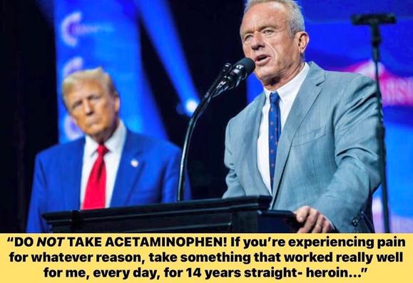 rfk jr talking at mic while trump is behind him

DO NOT NOTTAKE ΤΑΚE ACETAMINOPHEN! If you're experiencing pain for whatever reason, take something that worked really well for me, every day, for 14 years straight- heroin..."