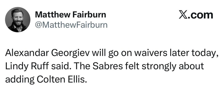 CJ Matthew Fairburn X.com
Ny @MatthewFairburn
Alexandar Georgiev will go on waivers later today,
Lindy Ruff said. The Sabres felt strongly about
adding Colten Ellis.