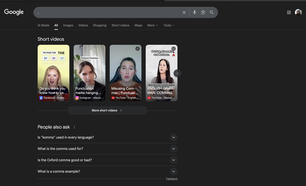 Screenshot of a Google search for “,” - a singular comma. Shows a  bunch of short videos and then a people also ask in the results, begging the question - who is this even for?