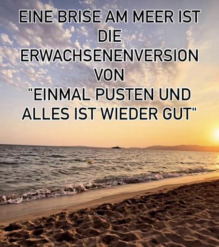 Das Bild zeigt Meer und Strand, darüber der Text:
Eine Brise am Meer
ist die Erwachsenenversion von
"Einmal pusten und alles ist wieder gut"