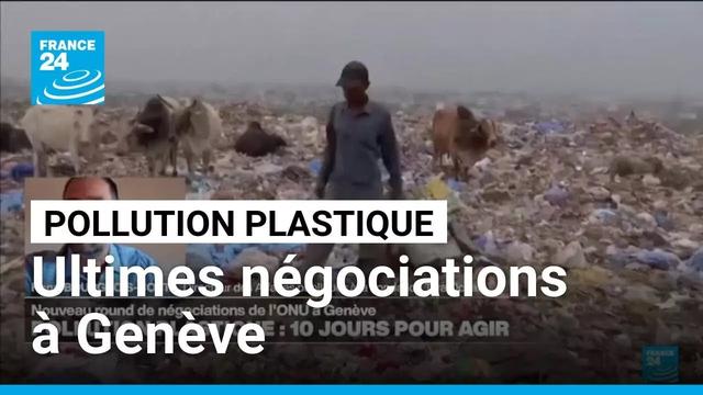 Pollution plastique : d'ultimes négociations débutent à Genève pour y remédier • FRANCE 24