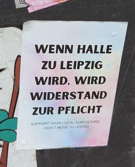 Sticker mit dem Text "Wenn #Halle zu #Leipzig wird, wird #Widerstand zur #Pflicht.

Support your local #subculture, don't move to Leipzig."