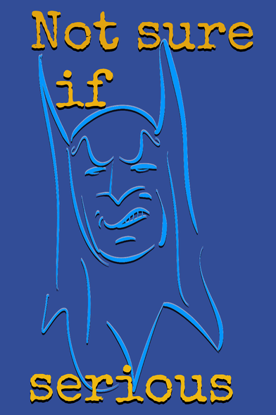 Medium blue vertical rectangle bavkground. Lighter blue outline sketch of Batman bust, looking somewhat 70s with the long ears. He's sneering, like a particularly spicy fart just happened. Above and below In yellow crumbling typeface it reads: Not sure if serious