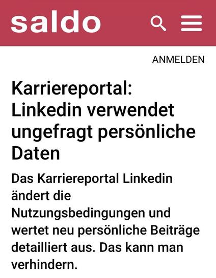 Screenshot Saldo

Karriereportal:
Linkedin verwendet ungefragt persönliche
Daten
Das Karriereportal Linkedin ändert die Nutzungsbedingungen und wertet neu persönliche Beiträge detailliert aus. Das kann man verhindern.