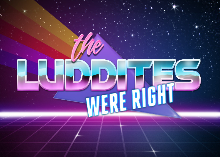 the Luddites were right