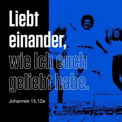 Bibelvers: "Liebt einander, wie ich euch geliebt habe." (Johannes 12,15a)