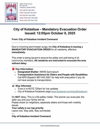 City of Kotzebue Mandatory Evacuation Order Issued 1205pm October 8, 2025.  Due to incoming storm.water surge, the City of Kotzebue is issuing a mandatory evacuation order for all residents, effective immediately.
