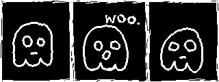 A three-panel comic. First, a simplistic cartoon ghost stares blankly at you. Then the ghost says "Woo." Then they keep staring.