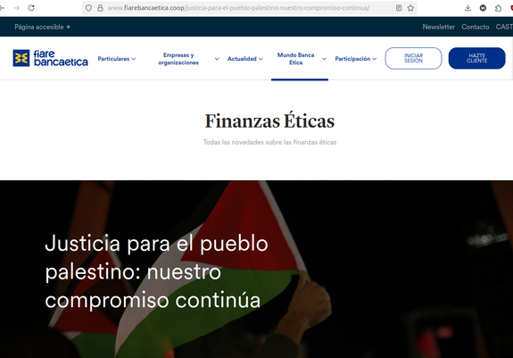 Homescreen stating in Spanish, translated here: "Ethical Finances
Justice to the Palestinian people: our commitment continues" The smaller, longer text can be found here: https://www.fiarebancaetica.coop/justicia-para-el-pueblo-palestino-nuestro-compromiso-continua/