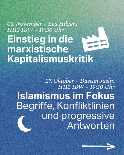 Einstieg in die marxistische Kapitalismuskritik - Lea Hilgers
03. November 
H112 IBW - 19:30


Islamismus im Fokus - Begriffe, Konfliktlinien und progressive Antworten - Dastan Jasim
27.Oktober
H112 IBW - 19:30