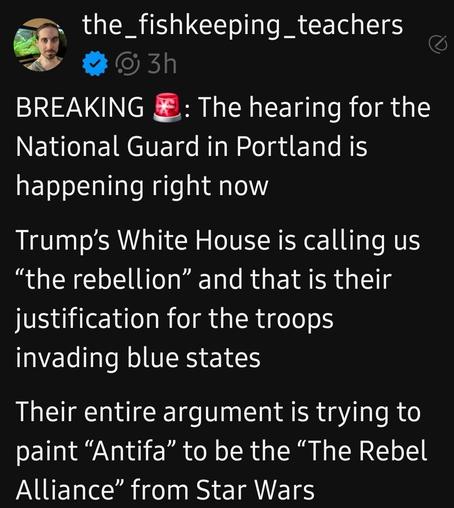 The hearing for the National Guard in Portland is happening right now
Trump's White House is calling us "the rebellion" and that is their justification for the troops invading blue states
Their entire argument is trying to paint "Antifa" to be the "The Rebel Alliance" from Star Wars