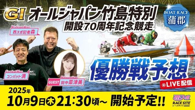 【G1オールジャパン竹島特別（開設70周年記念競走）】ボートレース蒲郡の優勝戦予想！コンバット満・西スポ記者森の買い目を大公開【2025】