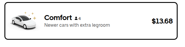 Uber comfort for 4 people, newer cars with extra legroom. $13.68, the cheapest Uber in advanced.