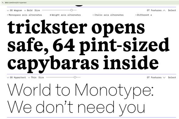 Screenshot of D0UBLE ZER0 type tester 

showing Wagram Bold, "tricker opens safe, 64 pint-sized capybaras inside"

below, showing Hypertext Thin: "World to Monotype: We don’t need you"