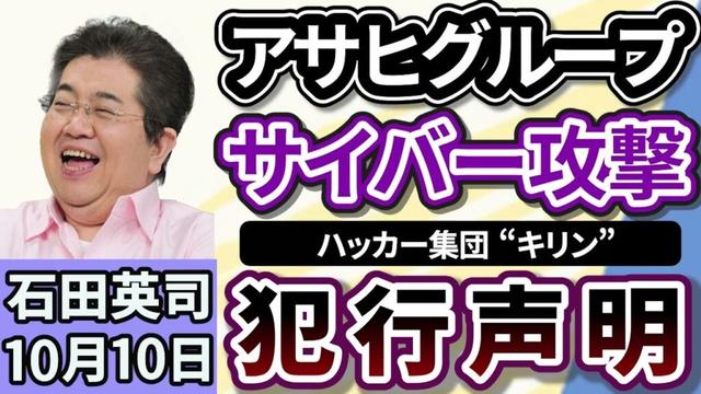 石田英司「アサヒグループへのサイバー攻撃で、ハッカー集団『キリン』が犯行声明」「教員の勤務時間、日本がなお最長」「値上げでペットボトル飲料が１本２００円の時代に！自動販売機どうなる？」１０月１０日