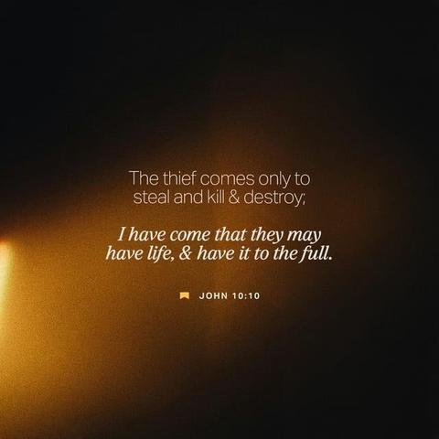 "The thief’s purpose is to steal and kill and destroy. My purpose is to give them a rich and satisfying life." - John 10:10 (NLT)
