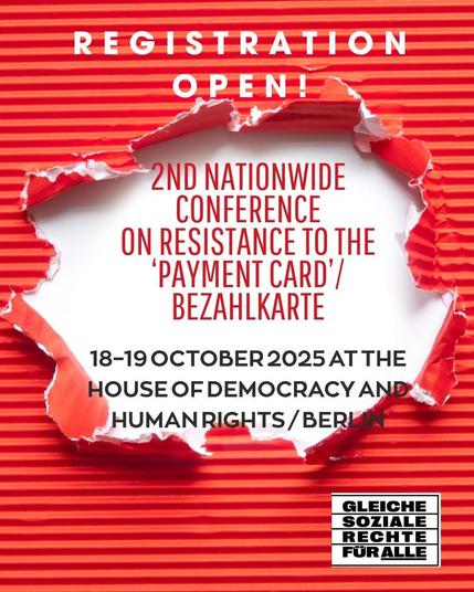 Sharepic in red and white.
The logo of "Gleiche soziale Rechte für alle" [Equal social rights for all] is in the right corner.

Text:
Registration open
2nd nationwide Conference on resistance to the payment card / Bezahlkarte

18-19 October at the House of Democracy and Human Rights / Berlin