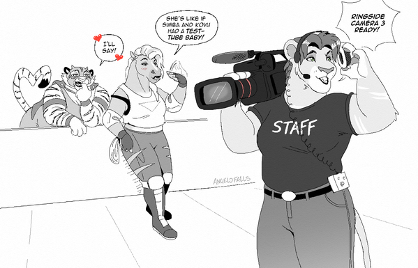 A drawing of two wrestlers, an anthropomorphic female tiger (Yarísbel) and trans female Horse (Stella Stomphauser.) Both of them in the distance are fanning themselves while lustfully staring at Kellie, a stocky anthropomorphic female maned lioness, wearing a dark "Staff" shirt and jeans while holding a broadcast camera on her shoulder.

(Dialogue)
Kellie: (shouts) "Ringside Camera 3 ready"
Stella: "Mhmm...She's like if Simba and Kovu had a test tube baby!"
Yarísbel: "I'll say!!"
