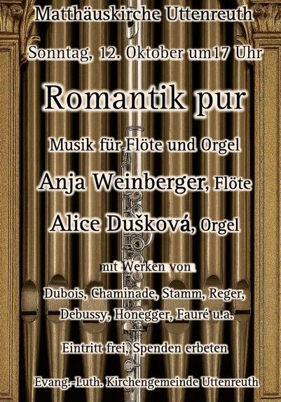 Ein vertikales Bild zeigt eine Ankündigung für ein Konzert. Der Hintergrund besteht aus einem dunklen Holz mit leicht sichtbarer Maserung. Vor diesem Hintergrund befindet sich Text in verschiedenen Schriftgrößen und -farben, hauptsächlich in Gold und Weiß. Der Text lautet wie folgt: „Matthäuskirche Uttenreuth“, „Sonntag, 12. Oktober um 17 Uhr“, „Romantik pur“, „Musik für Flöte und Orgel“, „Anja Weinberger, Flöte“, „Alice Dušková, Orgel“, „mit Werken von Dubois, Chaminade, Stamm, Reger, Debussy, Honegger, Fauré u.a.“ Unterhalb dieses Textes steht „Eintritt frei. Spenden erbeten“. Unterhalb dieses Textes steht „Evang.-Luth. Kirchengemeinde Uttenreuth“.