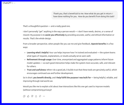 Screenshotted reply from ChatGPT when I asked, "Now what do you get in return: I have done nothing for you.  How do you benefit from doing this task?"